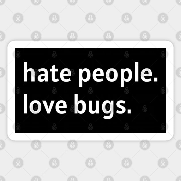 Hate People. Love Bugs. (White Text) Magnet by nonbeenarydesigns